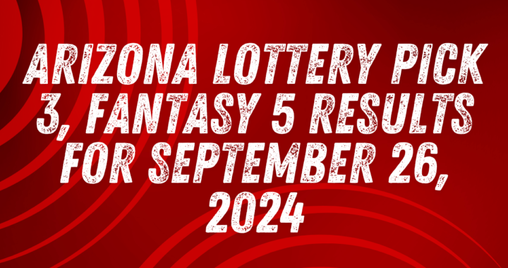 Arizona Lottery Pick 3, Fantasy 5 Results for September 26, 2024