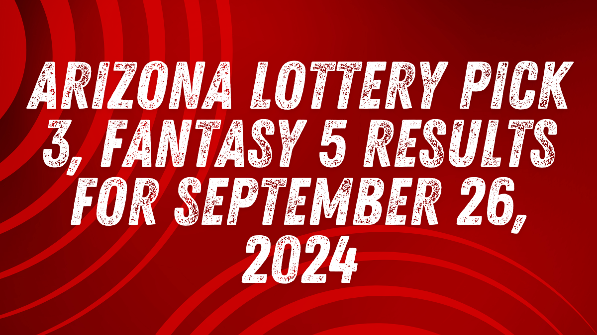 Arizona Lottery Pick 3, Fantasy 5 Results for September 26, 2024