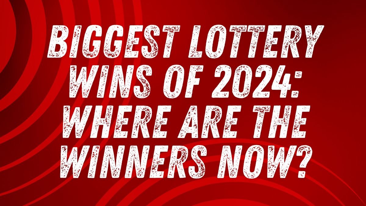 Biggest Lottery Wins of 2024: Where Are the Winners Now?