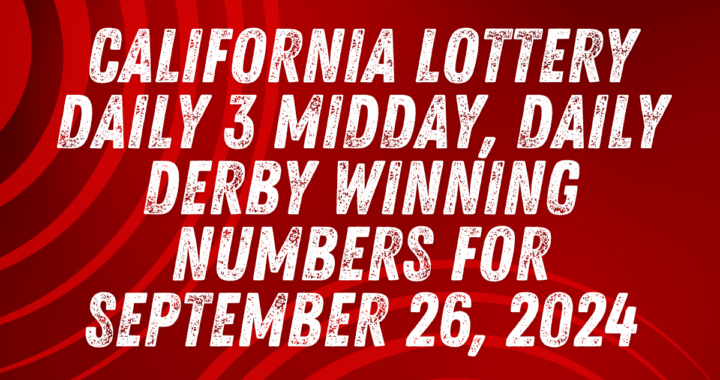 California Lottery Daily 3 Midday, Daily Derby Winning Numbers for September 26, 2024