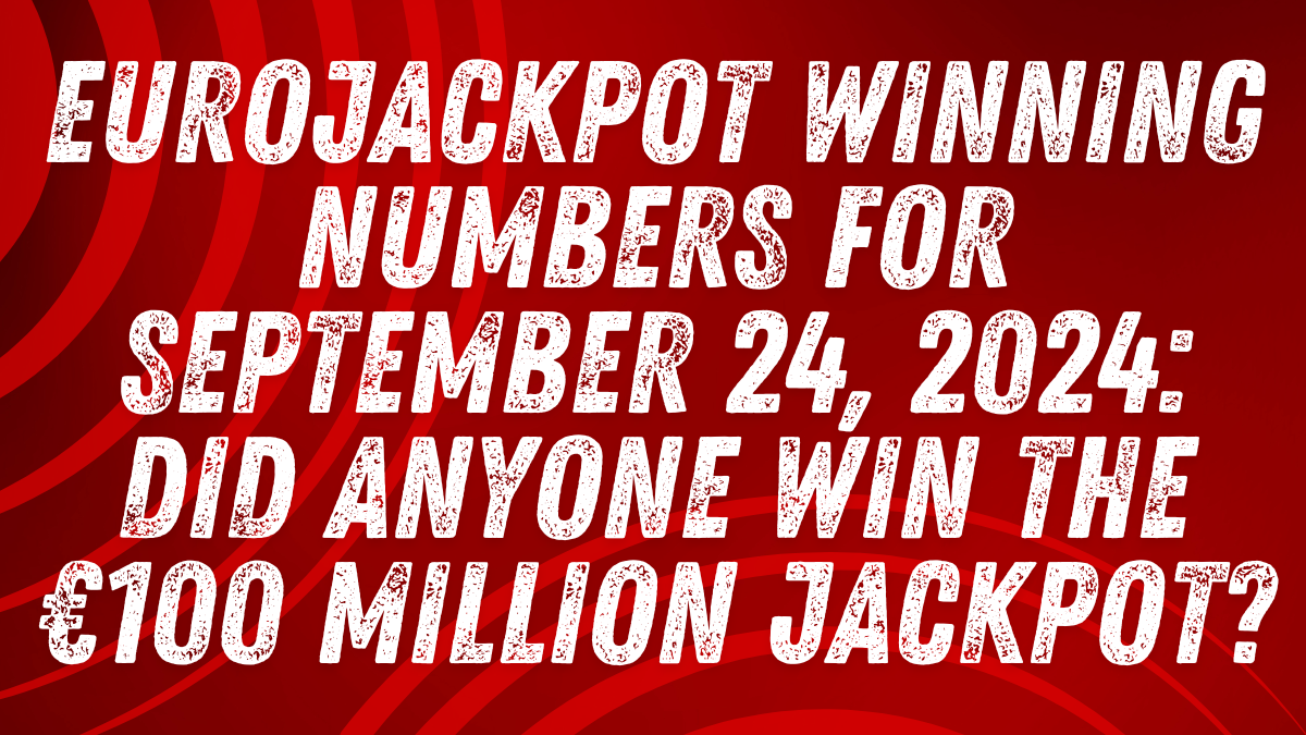 EuroJackpot Winning Numbers for September 24, 2024: Did Anyone Win the €100 Million Jackpot?