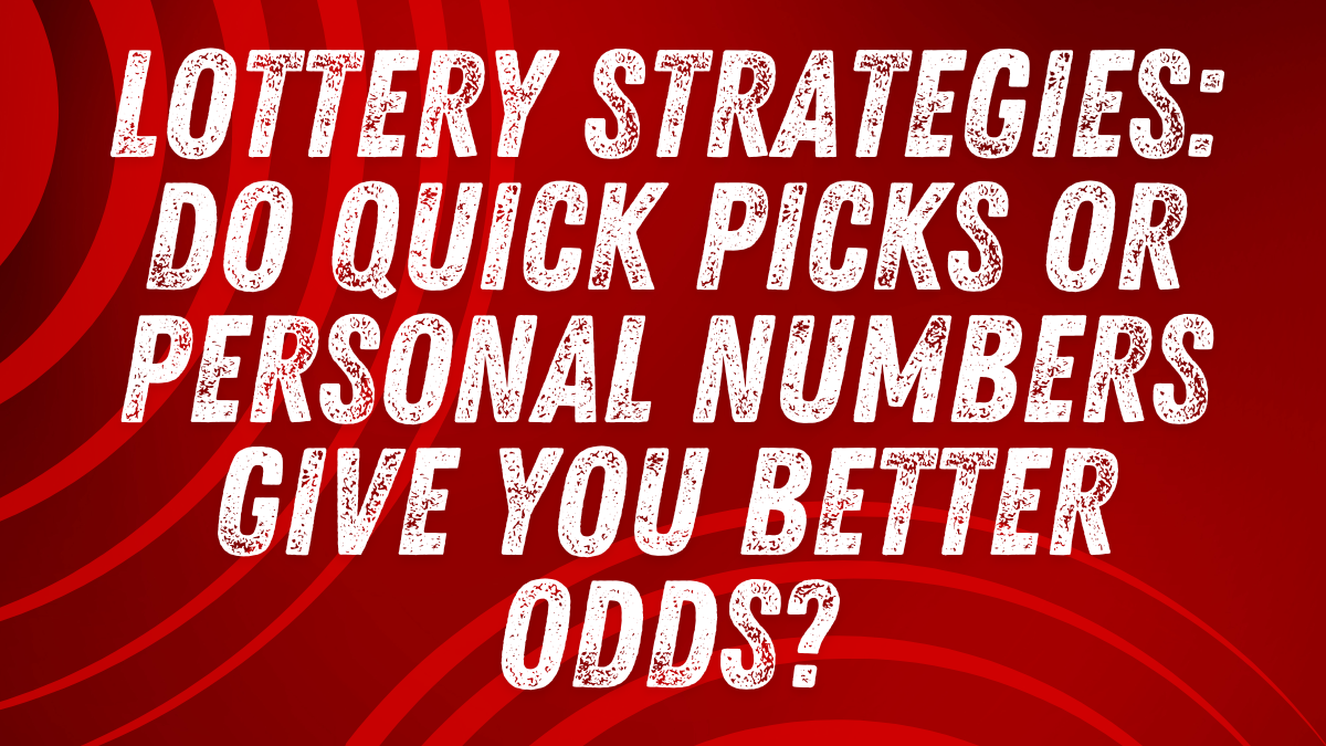 Lottery Strategies: Do Quick Picks or Personal Numbers Give You Better Odds?