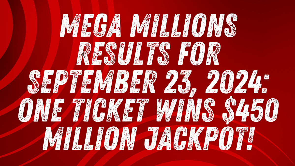 Mega Millions Results for September 23, 2024: One Ticket Wins $450 Million Jackpot!