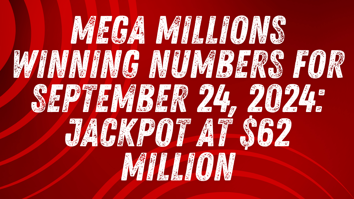 Mega Millions Winning Numbers for September 24, 2024: Jackpot at $62 Million