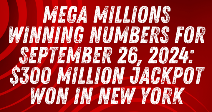 Mega Millions Winning Numbers for September 26, 2024: $300 Million Jackpot Won in New York