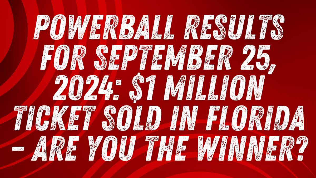 Powerball Results for September 25, 2024: $1 Million Ticket Sold in Florida – Are You the Winner?