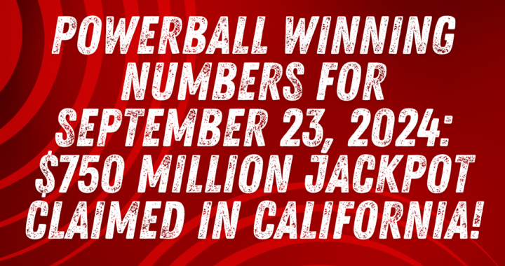 Powerball Winning Numbers for September 23, 2024: $750 Million Jackpot Claimed in California!