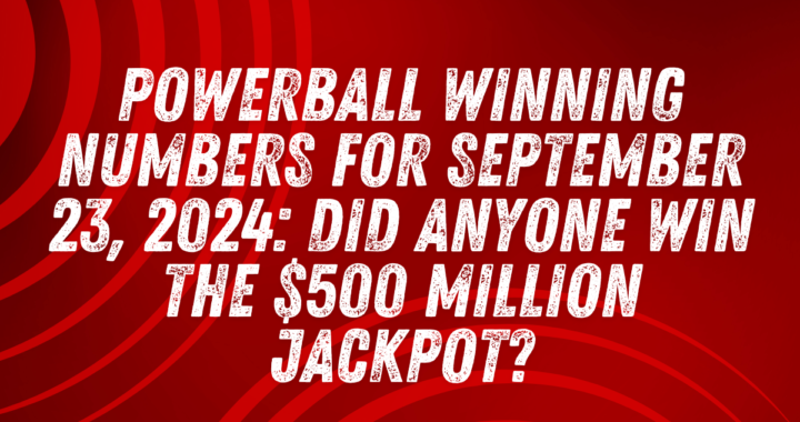 Powerball Winning Numbers for September 23, 2024: Did Anyone Win the $500 Million Jackpot?