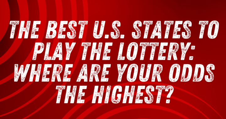 The Best U.S. States to Play the Lottery: Where Are Your Odds the Highest?