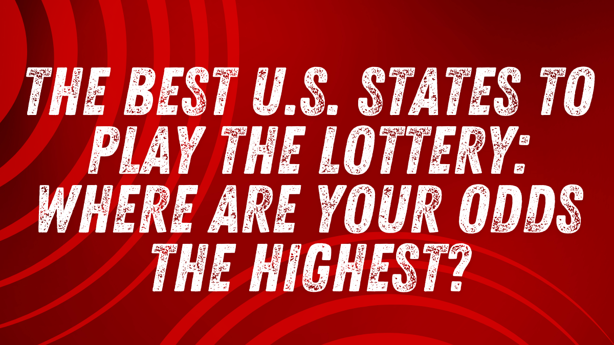 The Best U.S. States to Play the Lottery: Where Are Your Odds the Highest?