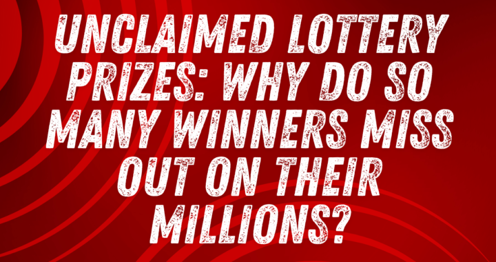 Unclaimed Lottery Prizes: Why Do So Many Winners Miss Out on Their Millions?