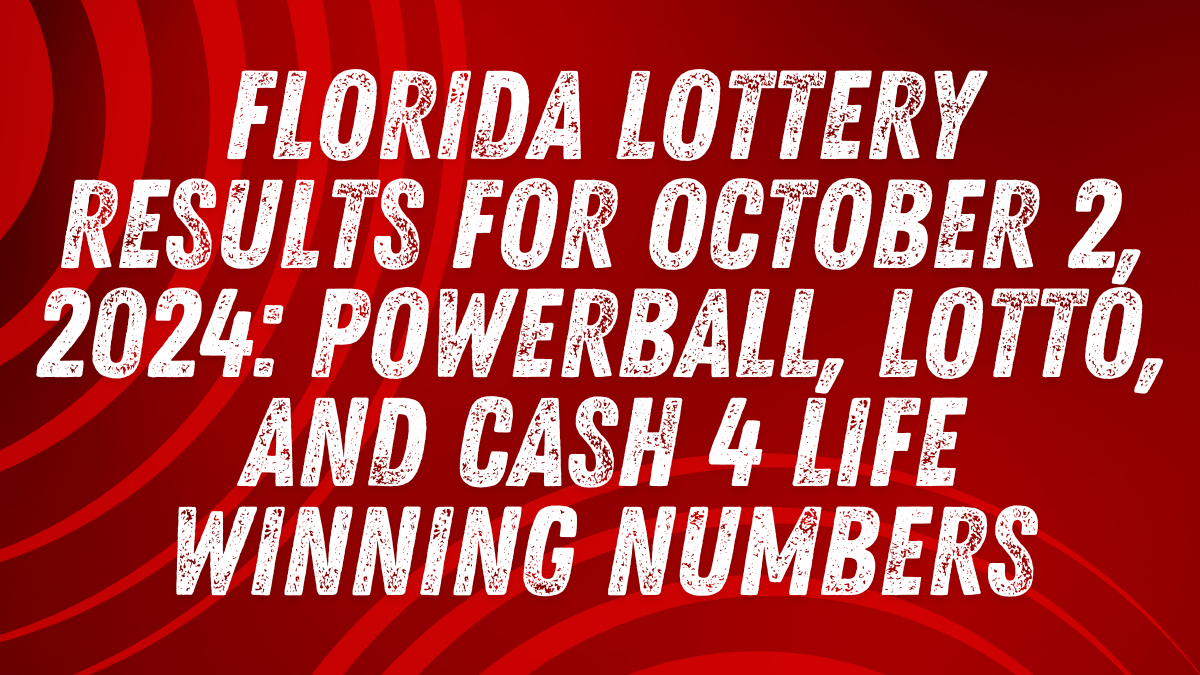 Florida Lottery Results for October 2, 2024: Powerball, Lotto, and Cash 4 Life Winning Numbers