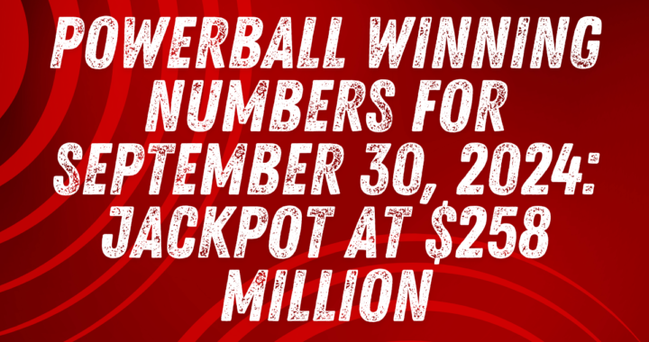 Powerball Winning Numbers for September 30, 2024: Jackpot at $258 Million